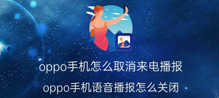 oppo手机怎么取消来电播报 oppo手机语音播报怎么关闭？